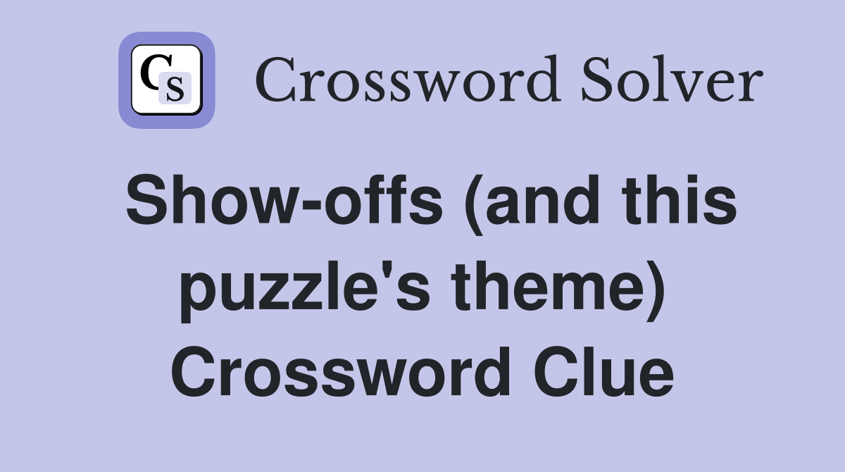 Show-offs (and this puzzle's theme) Crossword Clue