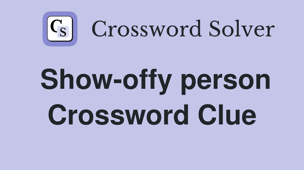 Show-offy person Crossword Clue