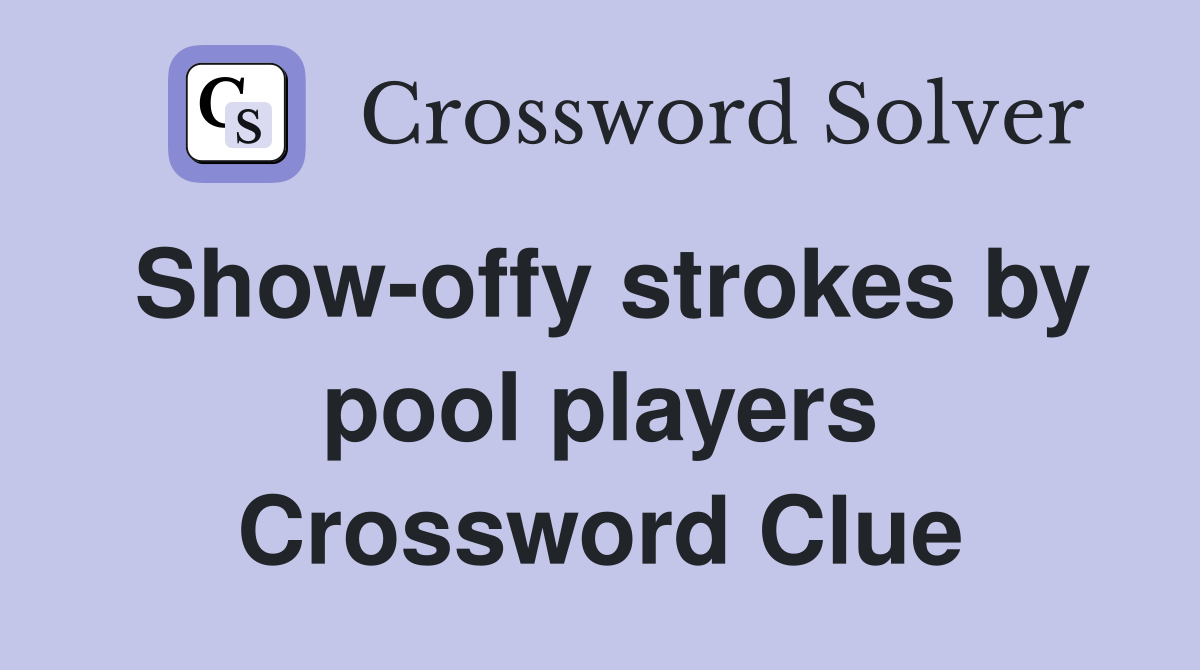 Show-offy strokes by pool players Crossword Clue