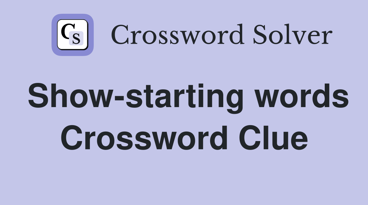 Show-starting words Crossword Clue