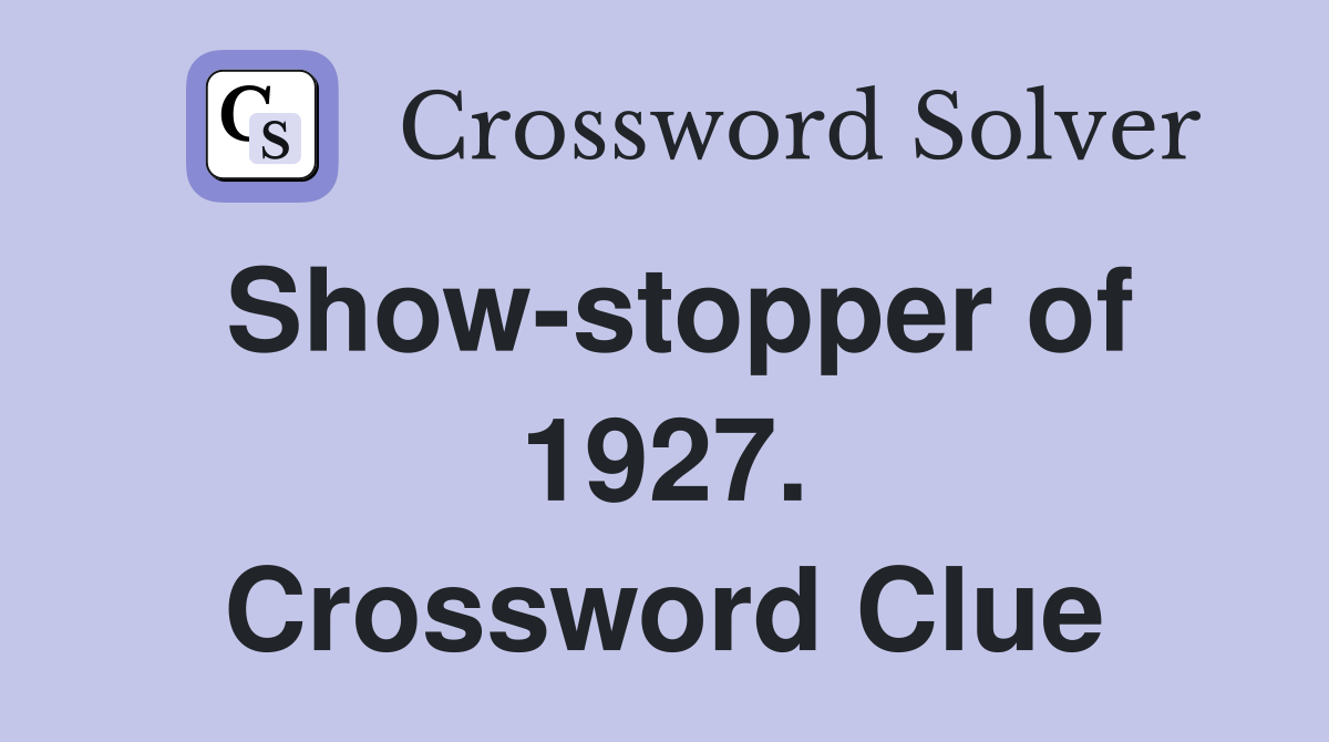 Show-stopper of 1927. Crossword Clue