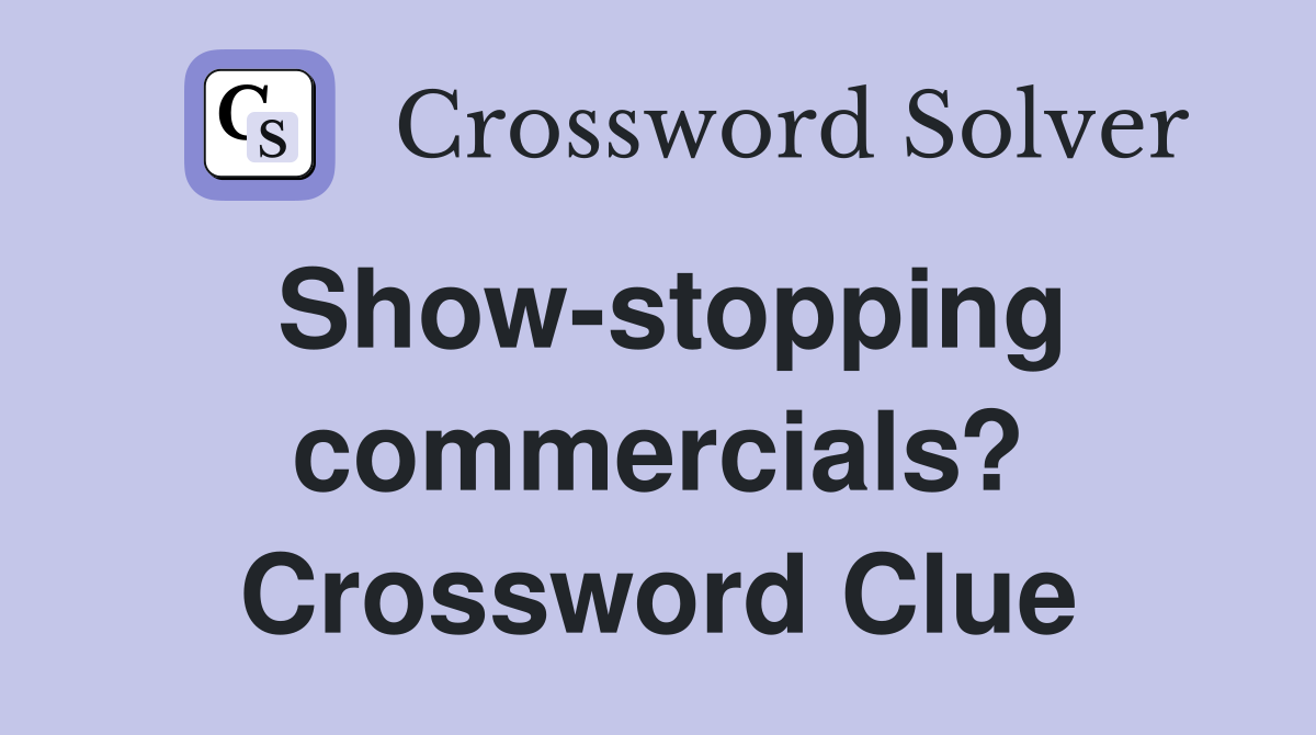 Show-stopping commercials? Crossword Clue
