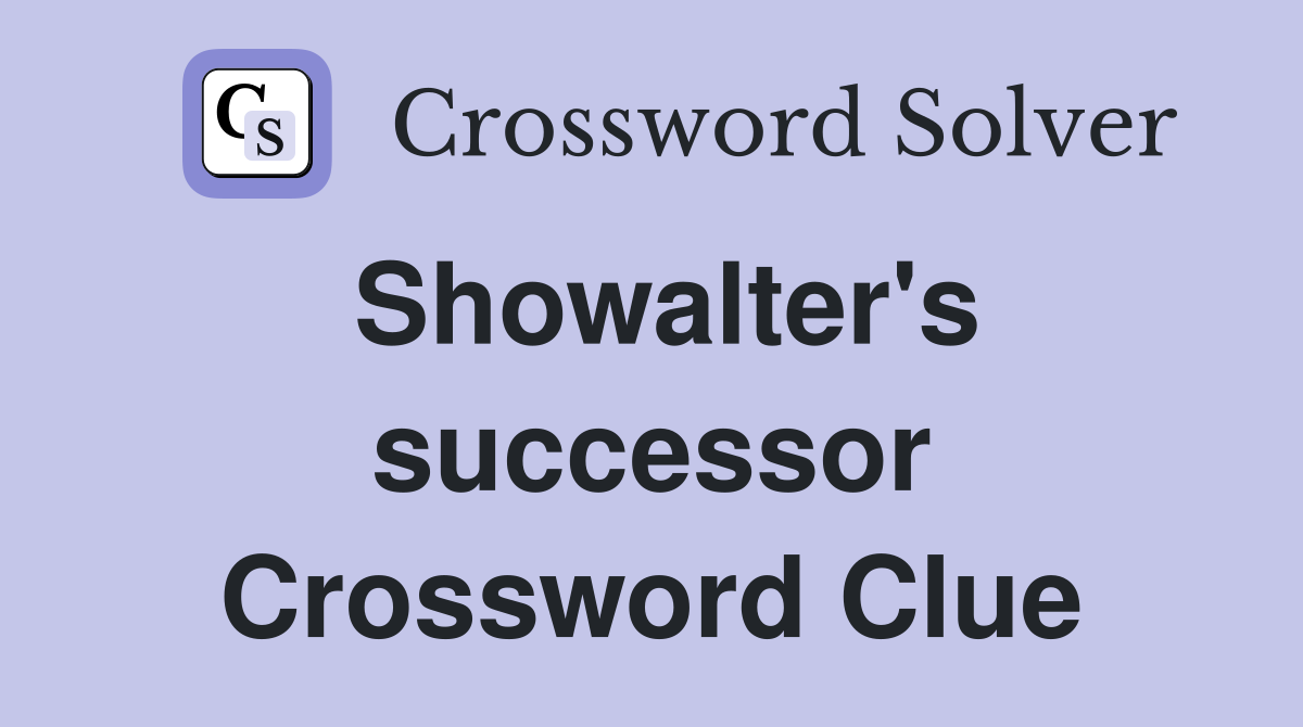 Showalter's successor Crossword Clue