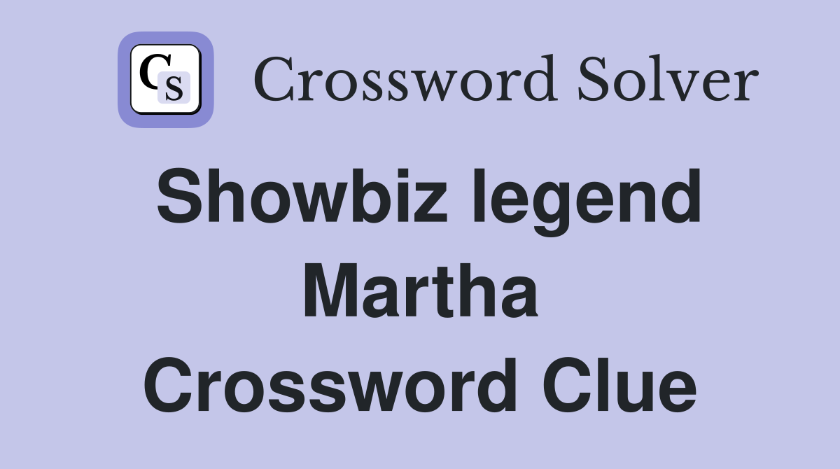 Showbiz legend Martha Crossword Clue