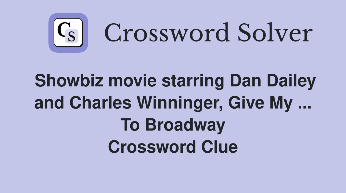 Showbiz movie starring Dan Dailey and Charles Winninger, Give My ... To Broadway Crossword Clue