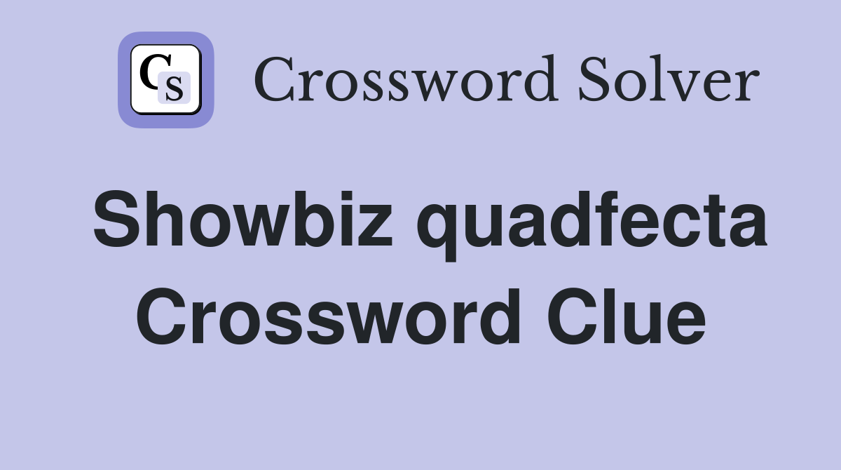 Showbiz quadfecta Crossword Clue
