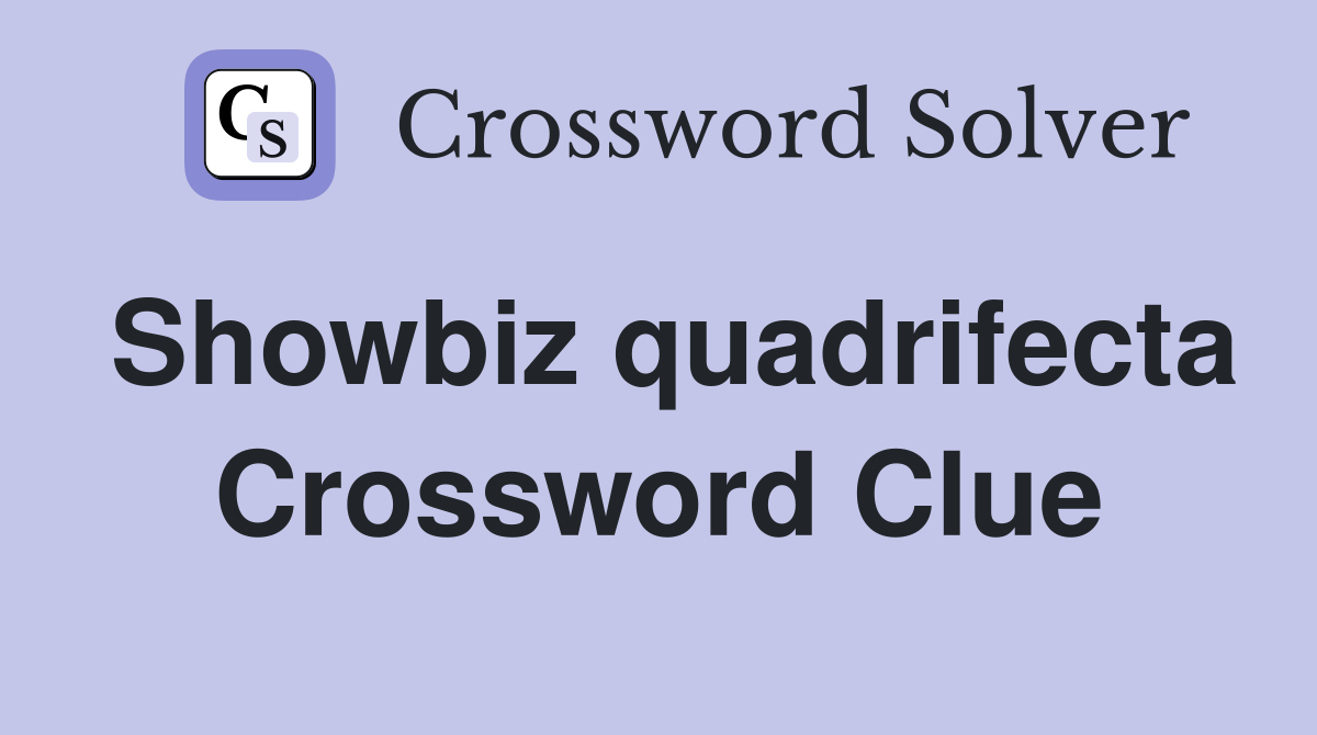 Showbiz quadrifecta Crossword Clue