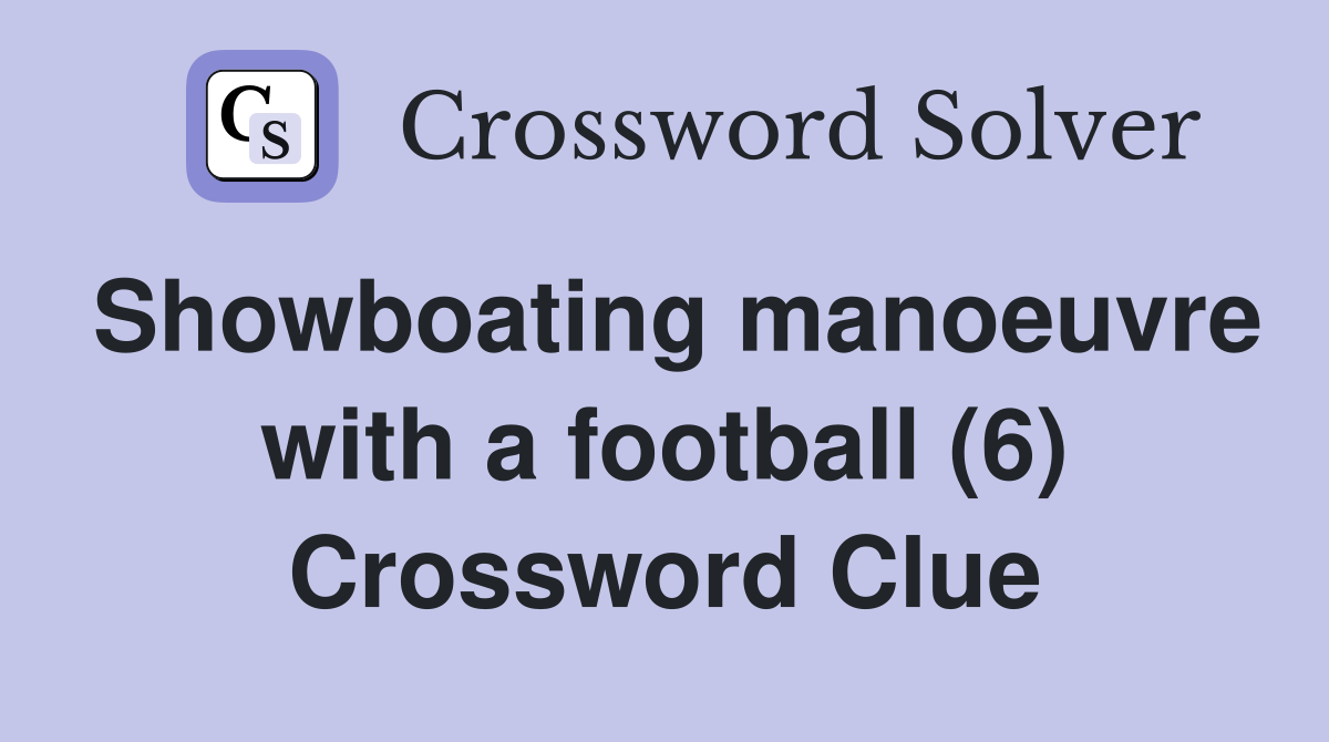 Showboating manoeuvre with a football (6) Crossword Clue