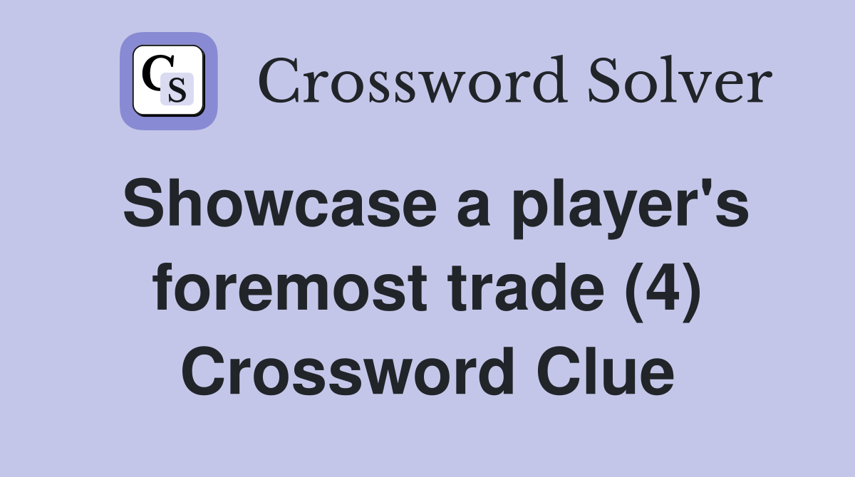 Showcase a player's foremost trade (4) Crossword Clue