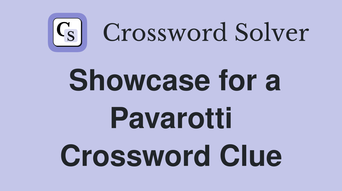 Showcase for a Pavarotti Crossword Clue
