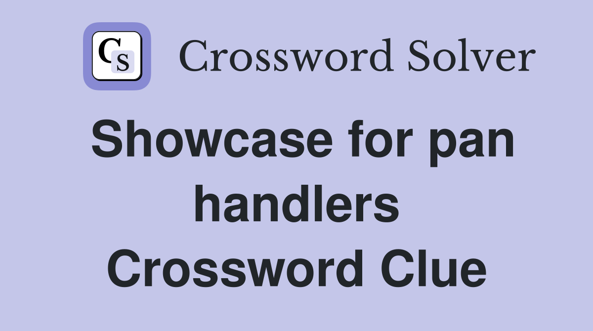 Showcase for pan handlers Crossword Clue