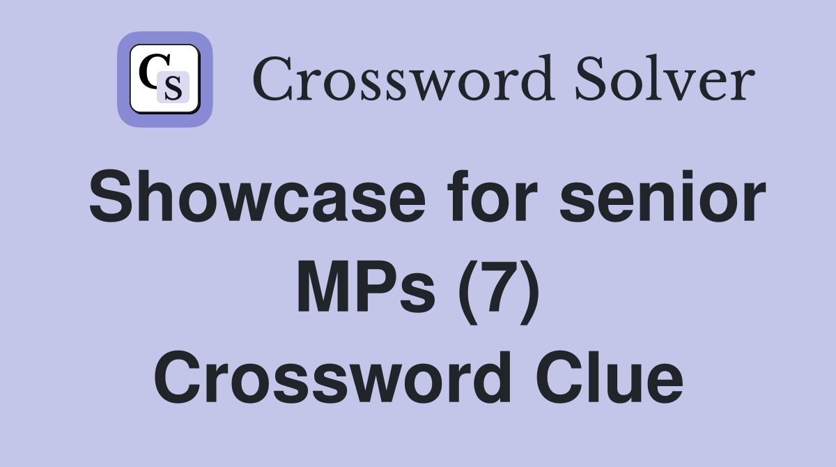 Showcase for senior MPs (7) Crossword Clue