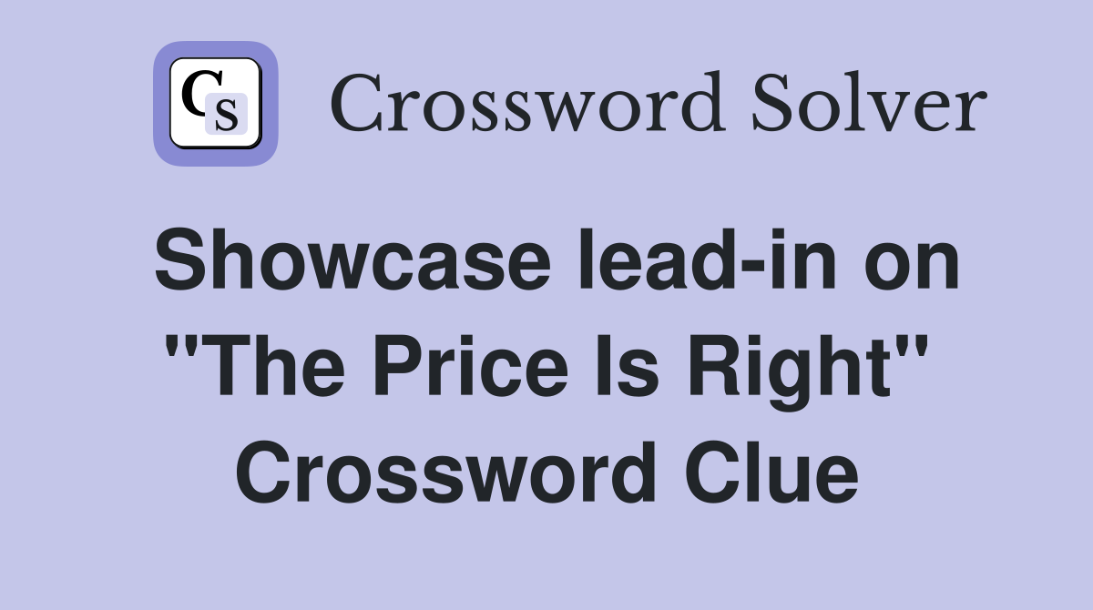 Showcase lead-in on "The Price Is Right" Crossword Clue