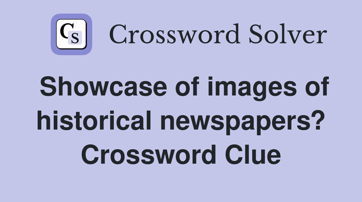 Showcase of images of historical newspapers? Crossword Clue