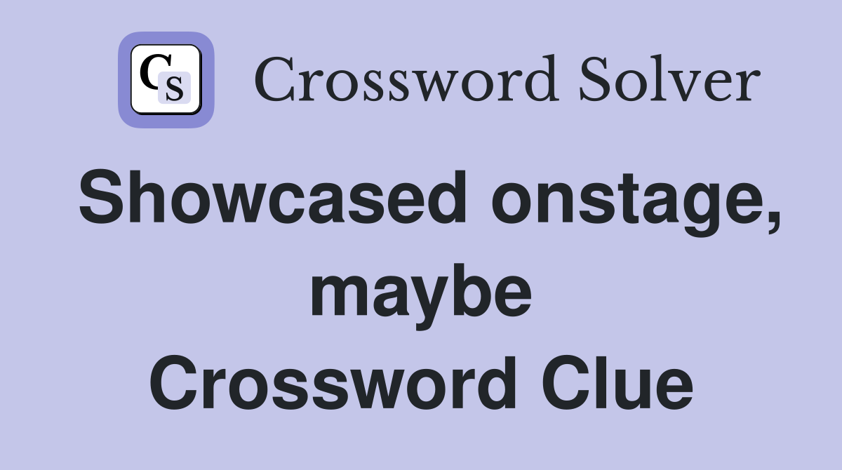 Showcased onstage, maybe Crossword Clue