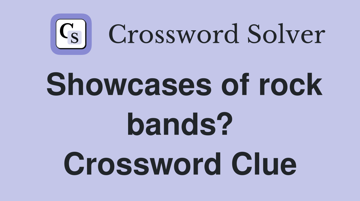 Showcases of rock bands? Crossword Clue