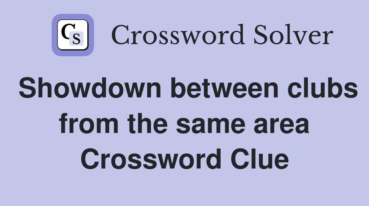 Showdown between clubs from the same area Crossword Clue