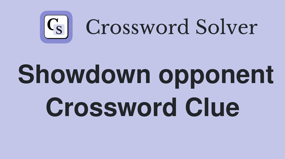 Showdown opponent Crossword Clue