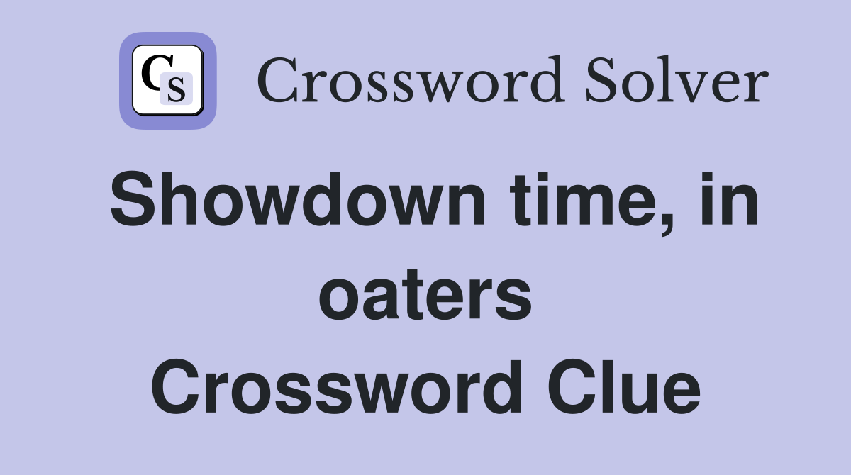 Showdown time, in oaters Crossword Clue