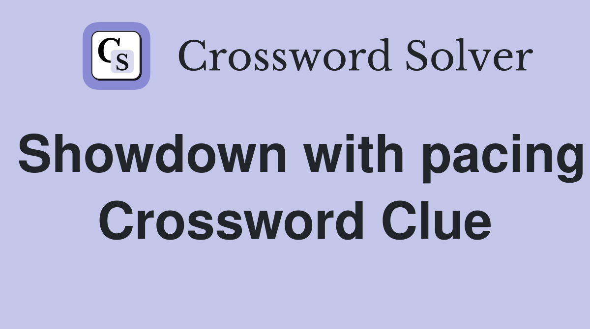 Showdown with pacing Crossword Clue
