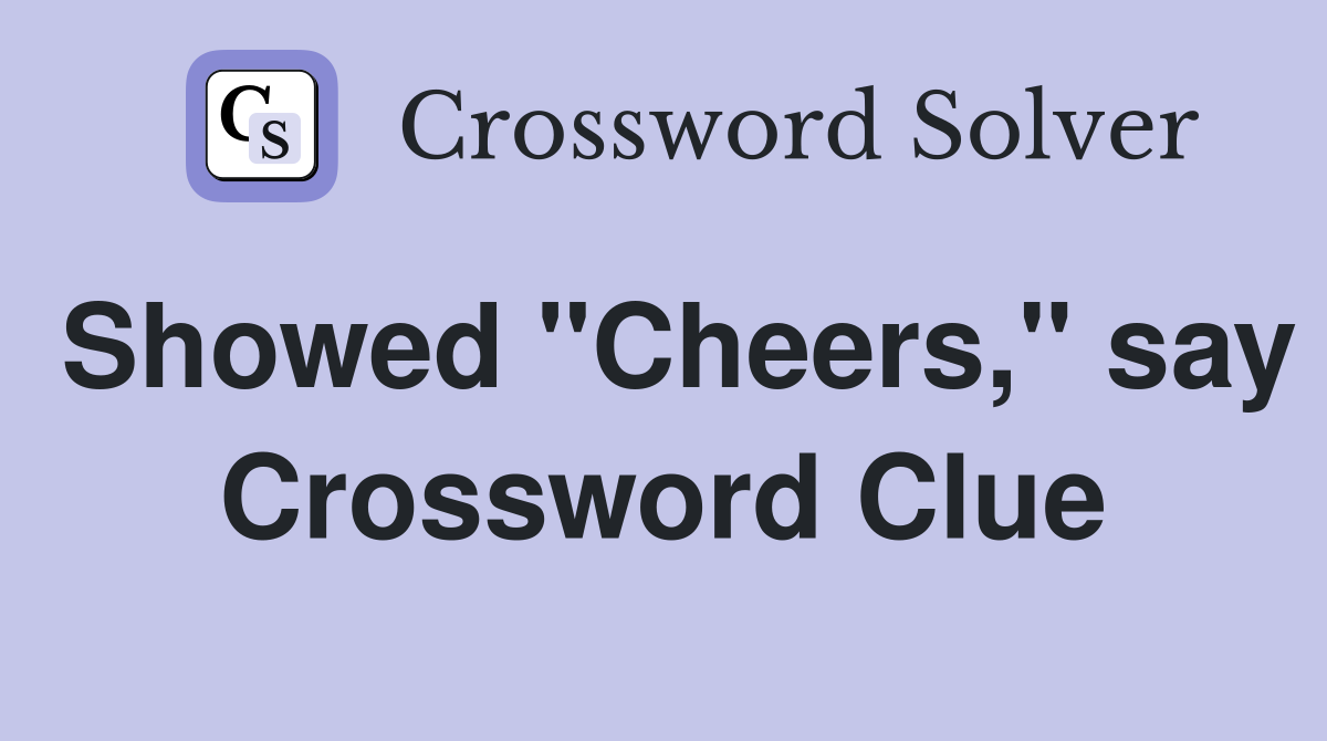 Showed "Cheers," say Crossword Clue