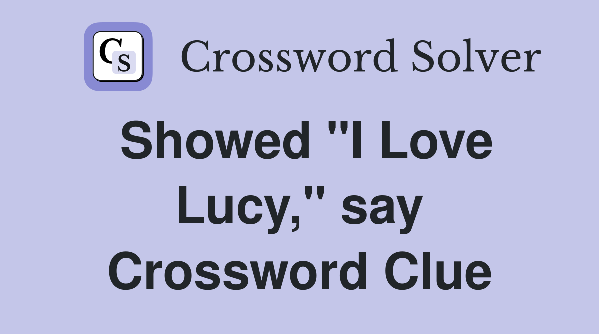 Showed "I Love Lucy," say Crossword Clue