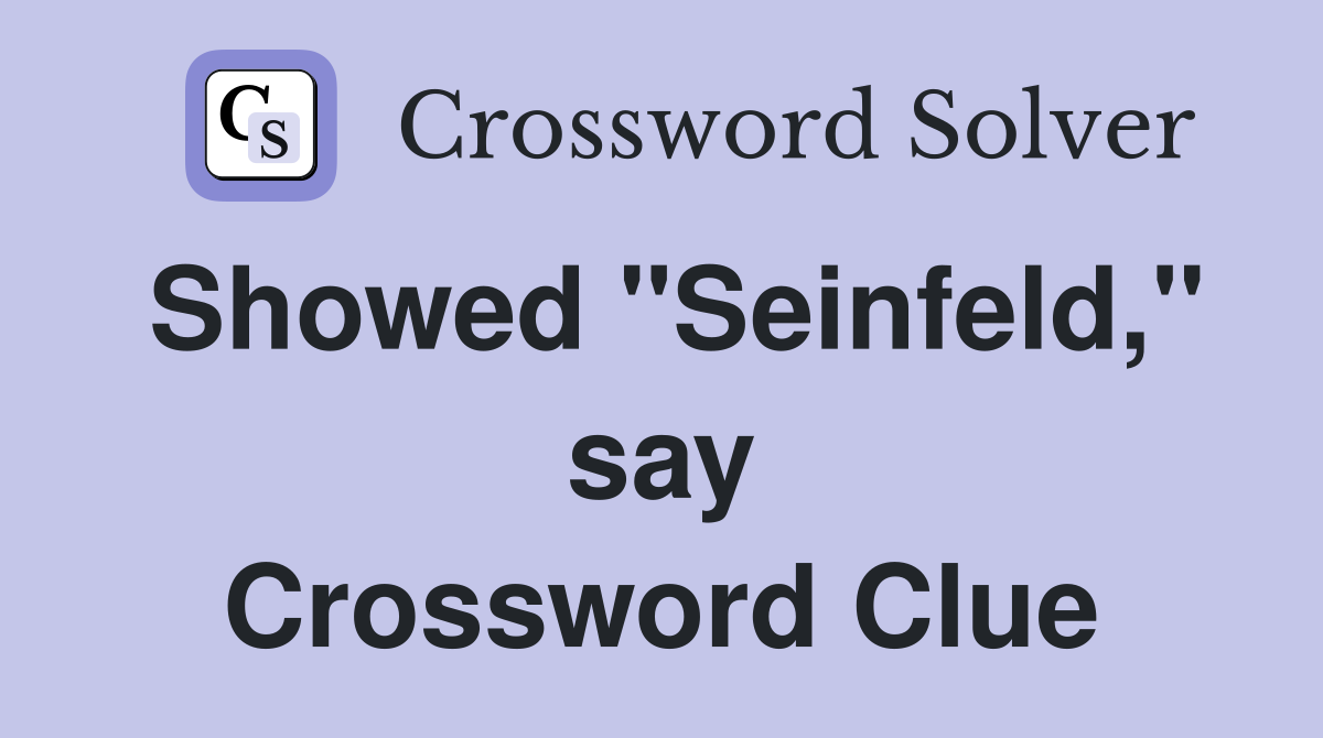 Showed "Seinfeld," say Crossword Clue