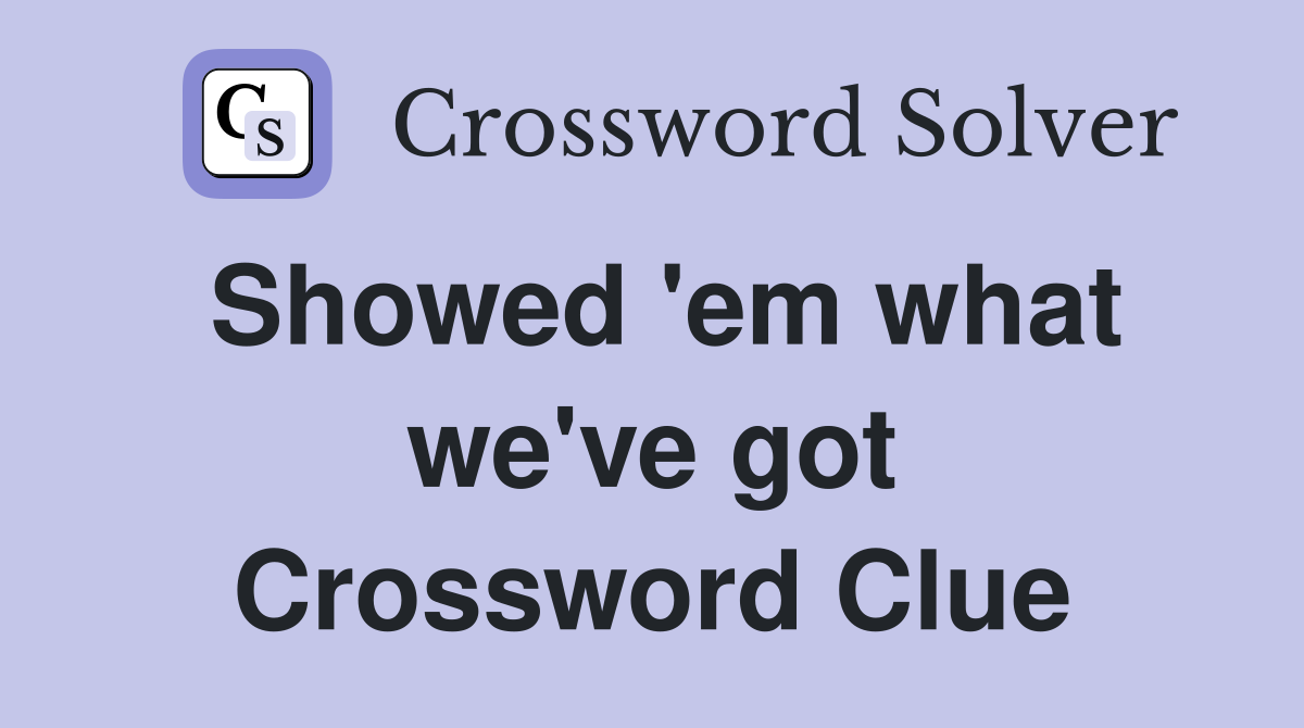 Showed 'em what we've got Crossword Clue