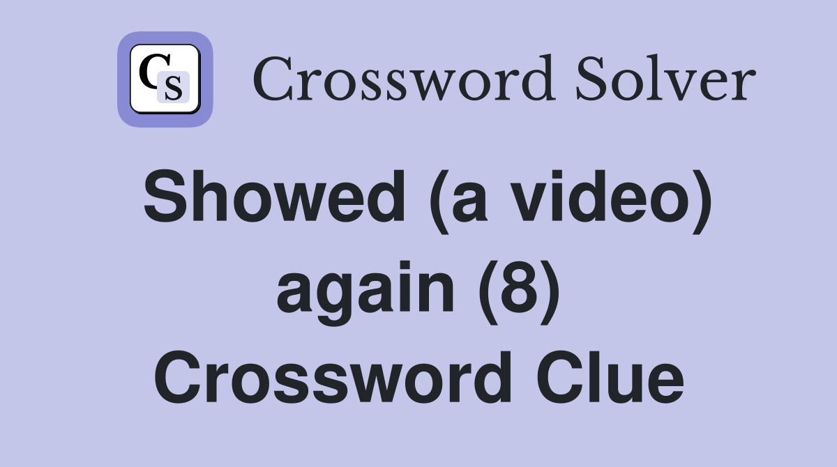 Showed (a video) again (8) Crossword Clue