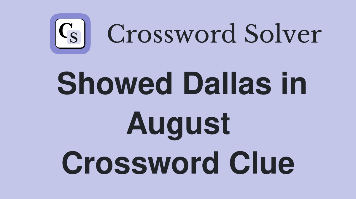 Showed Dallas in August Crossword Clue