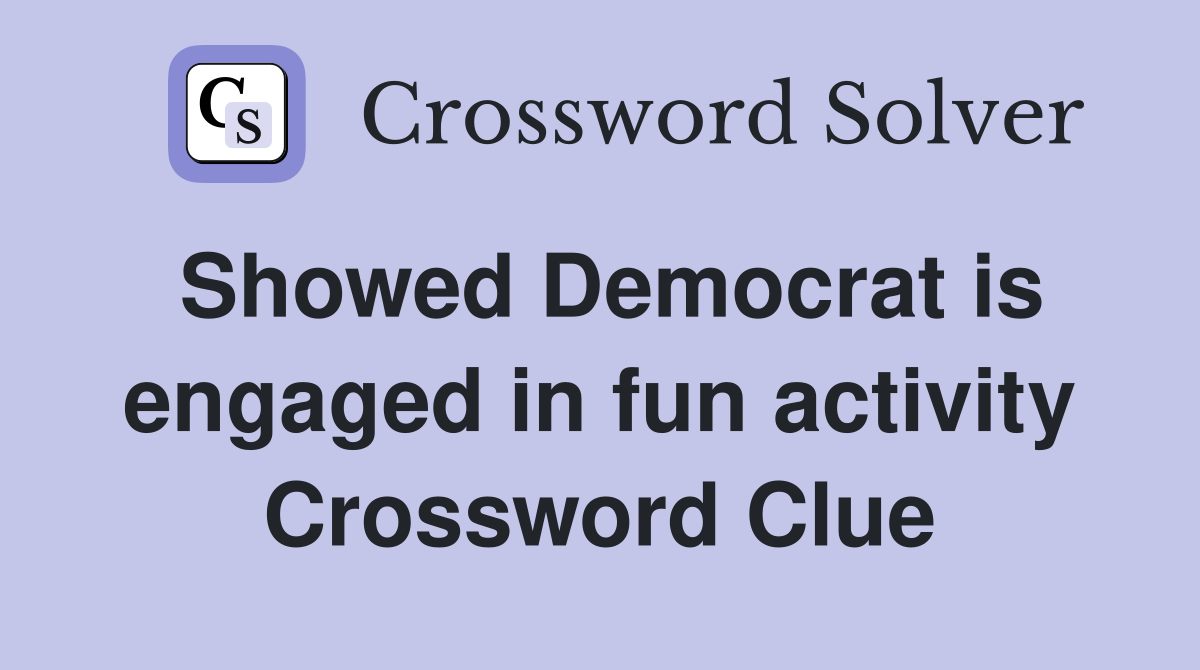 Showed Democrat is engaged in fun activity Crossword Clue