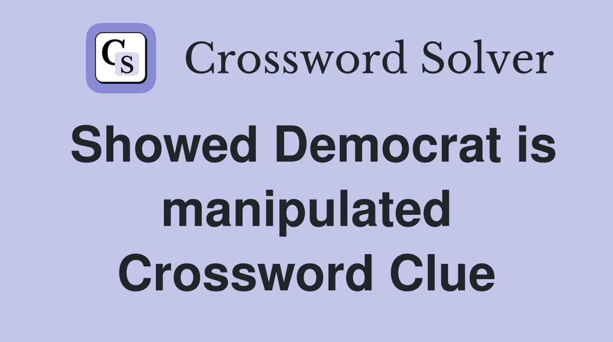 Showed Democrat is manipulated Crossword Clue