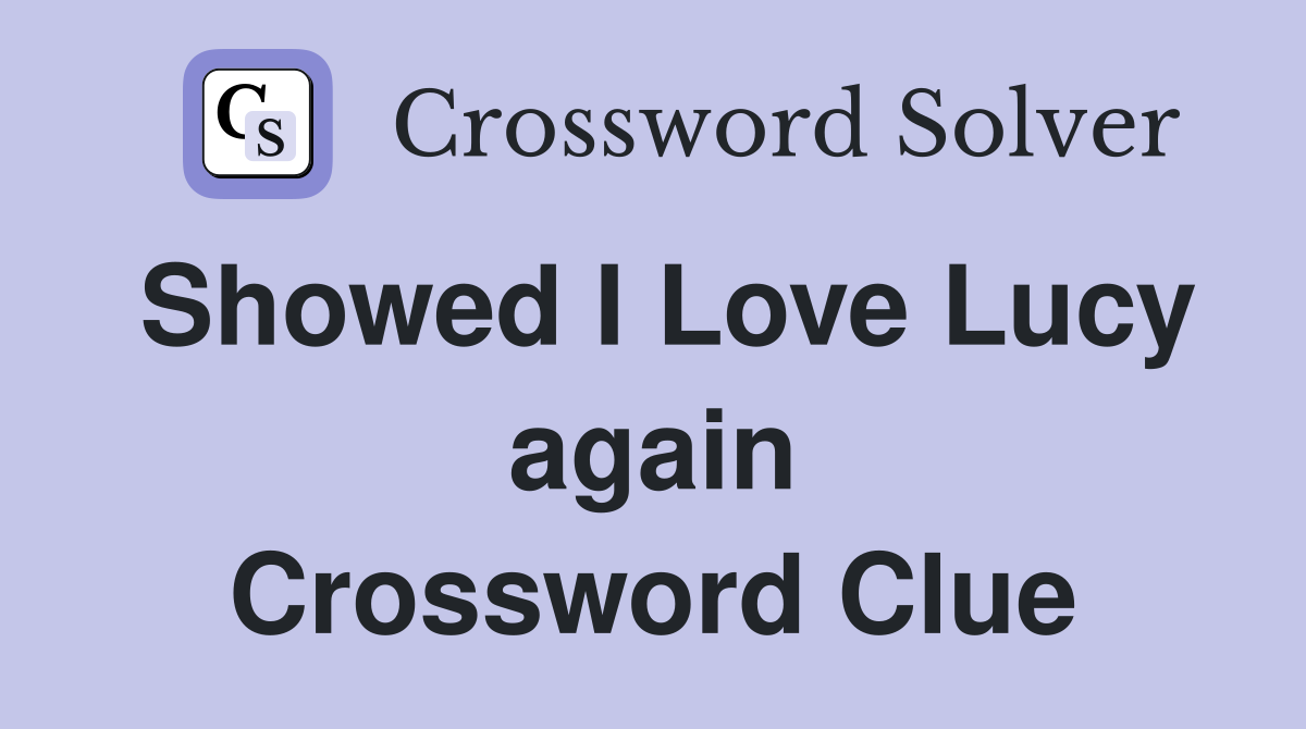 Showed I Love Lucy again Crossword Clue