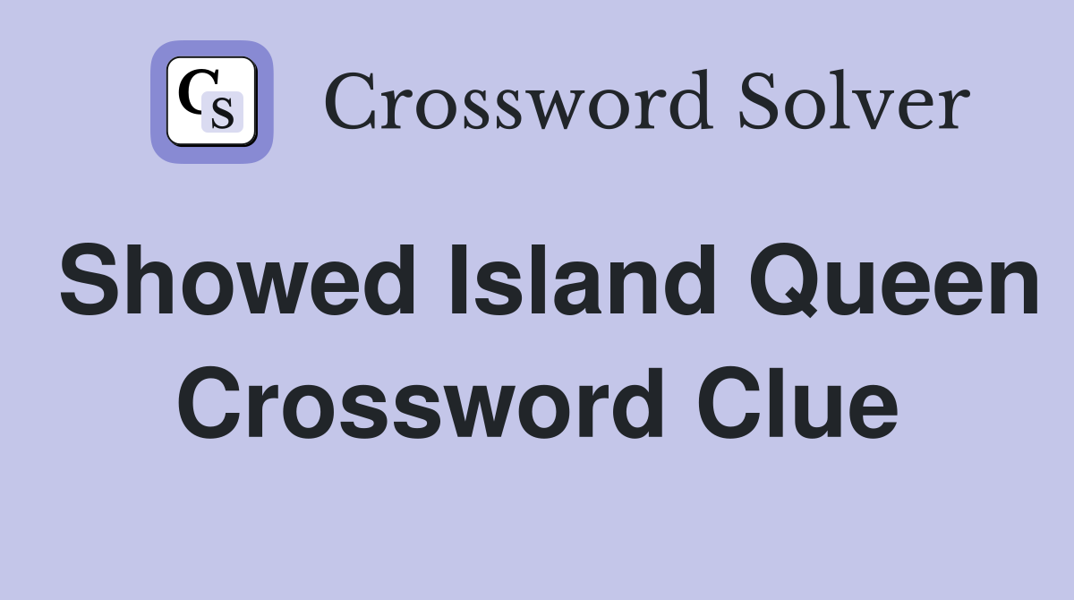 Showed Island Queen Crossword Clue