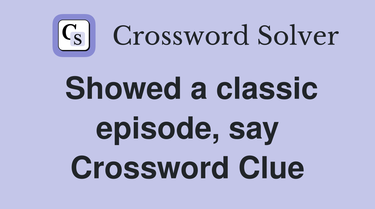 Showed a classic episode, say Crossword Clue