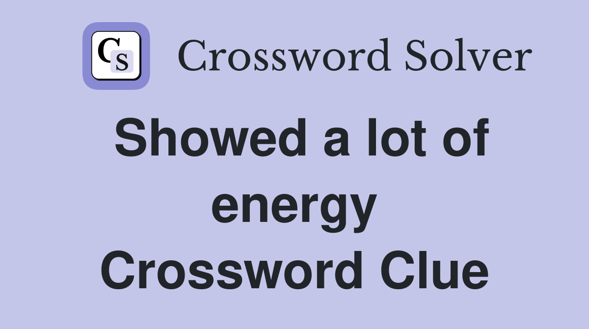 Showed a lot of energy Crossword Clue