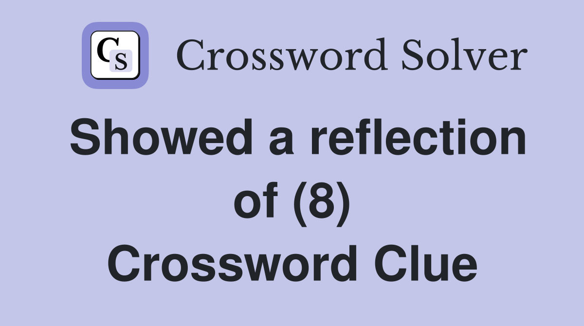 Showed a reflection of (8) Crossword Clue