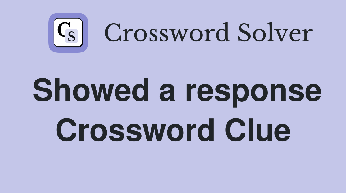 Showed a response Crossword Clue