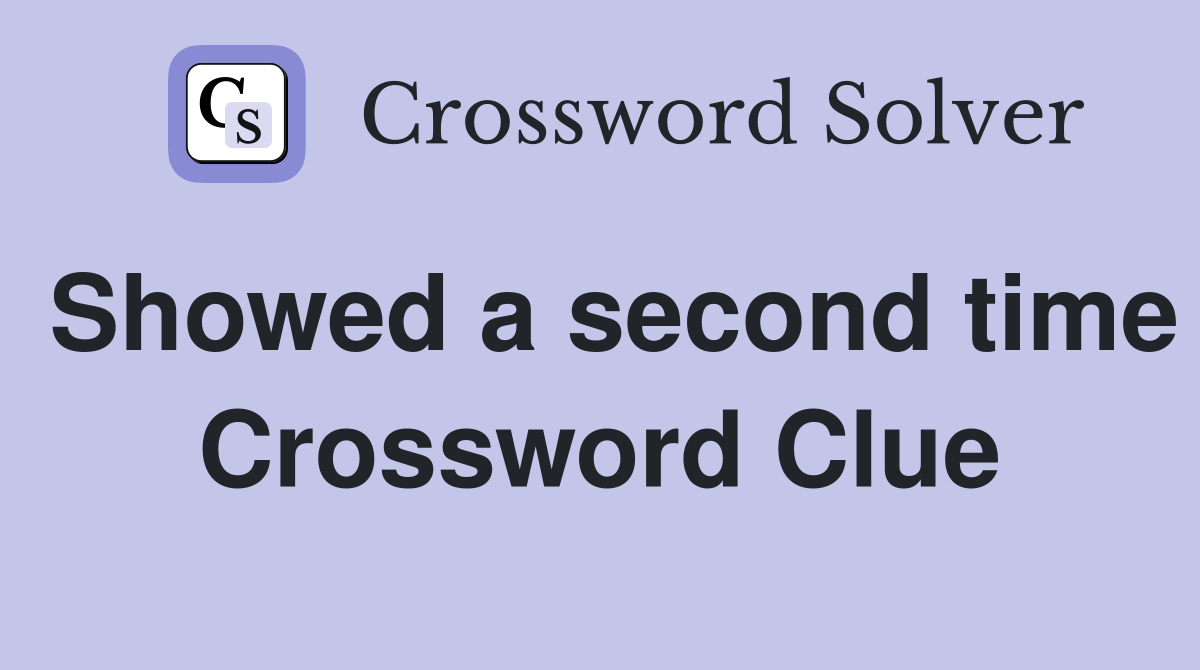 Showed a second time Crossword Clue
