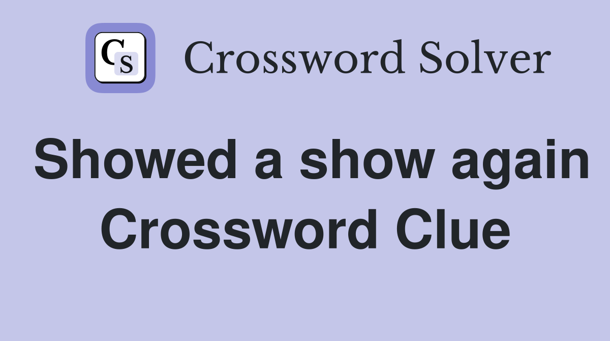 Showed a show again Crossword Clue