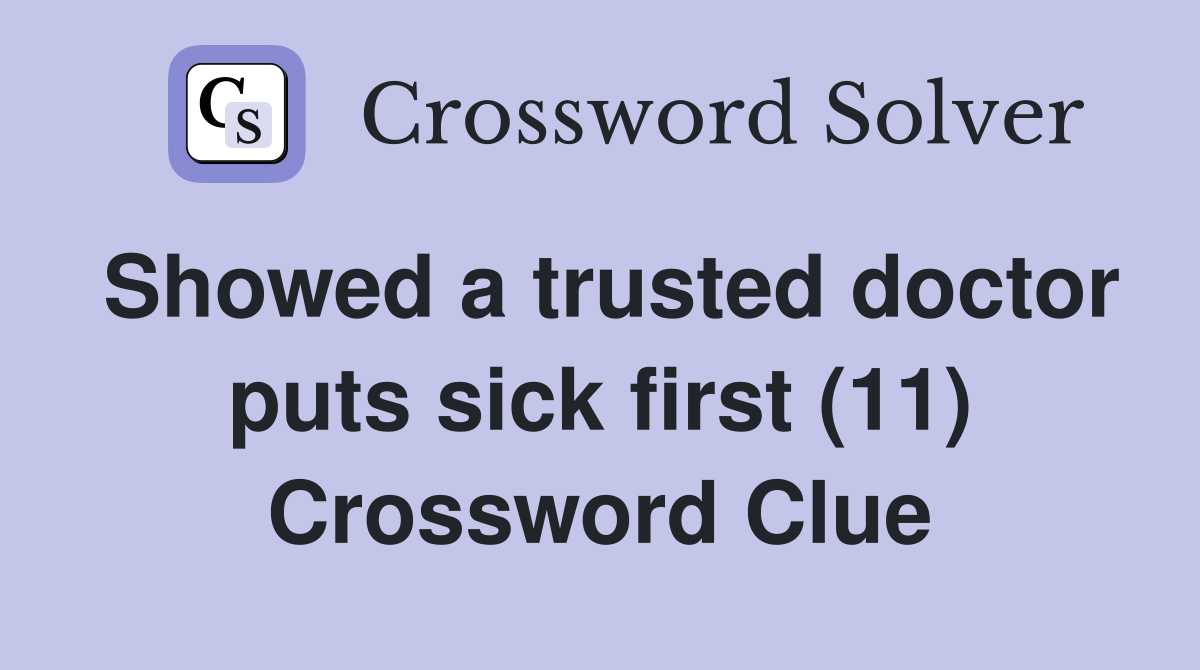 Showed a trusted doctor puts sick first (11) Crossword Clue