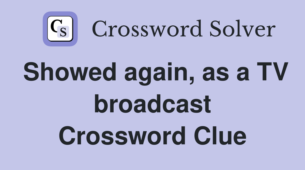 Showed again, as a TV broadcast Crossword Clue