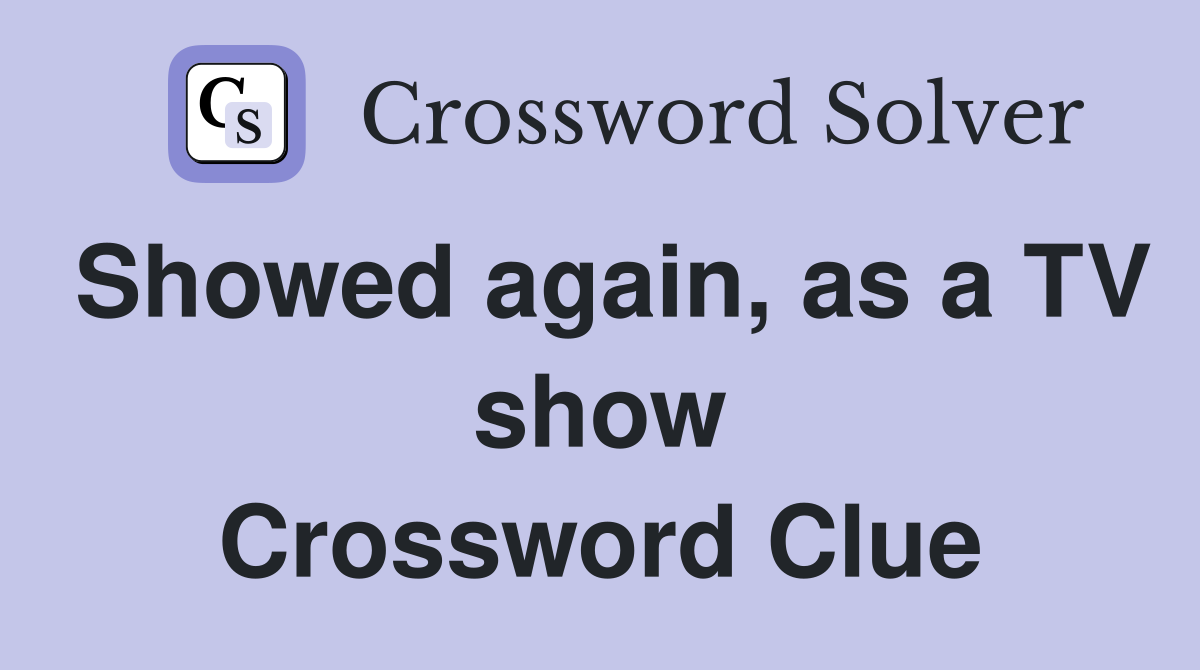 Showed again, as a TV show Crossword Clue