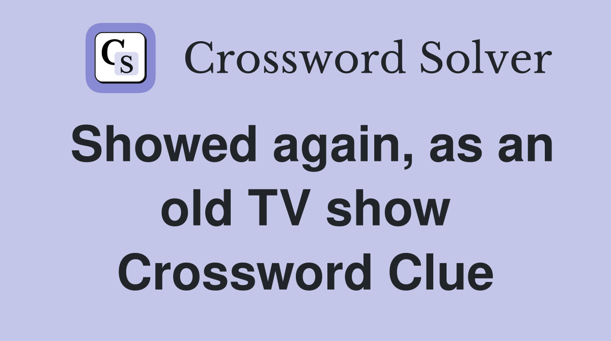 Showed again, as an old TV show Crossword Clue