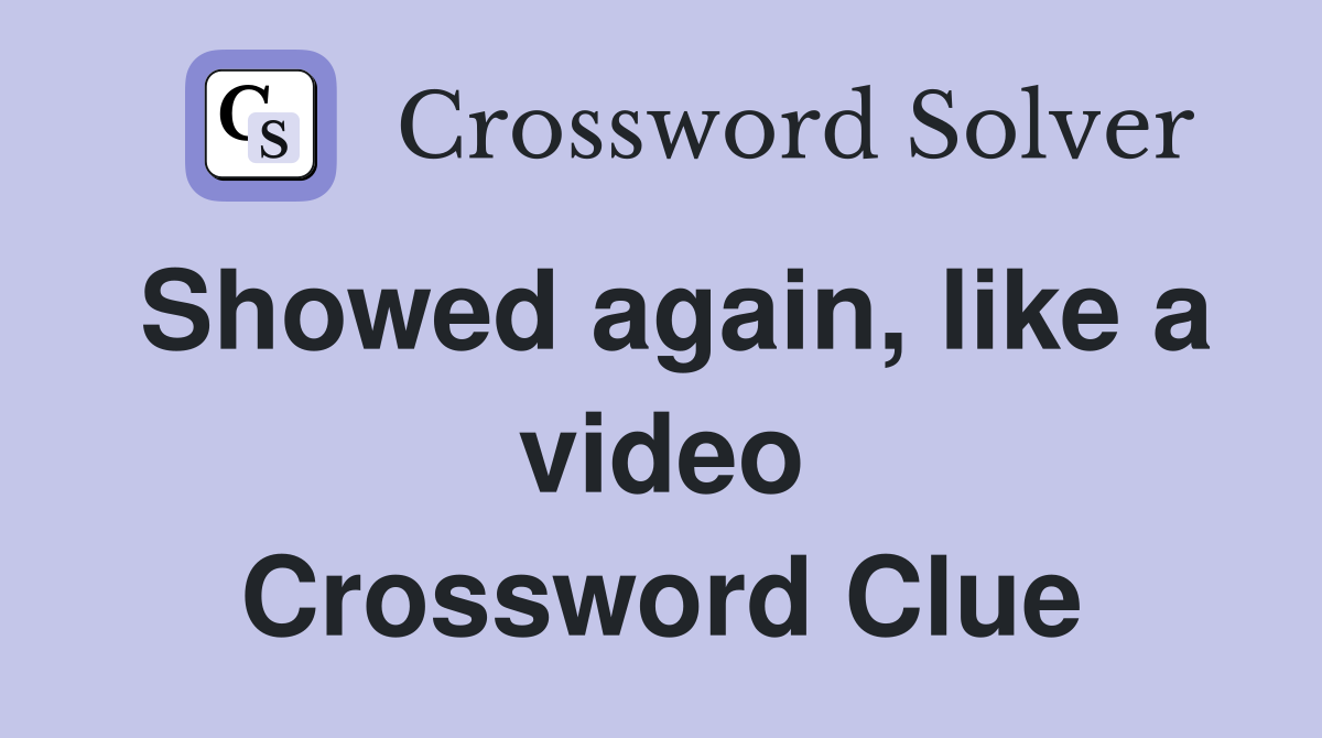 Showed again, like a video Crossword Clue