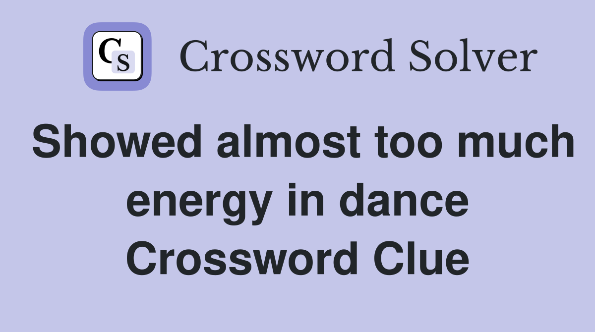 Showed almost too much energy in dance Crossword Clue