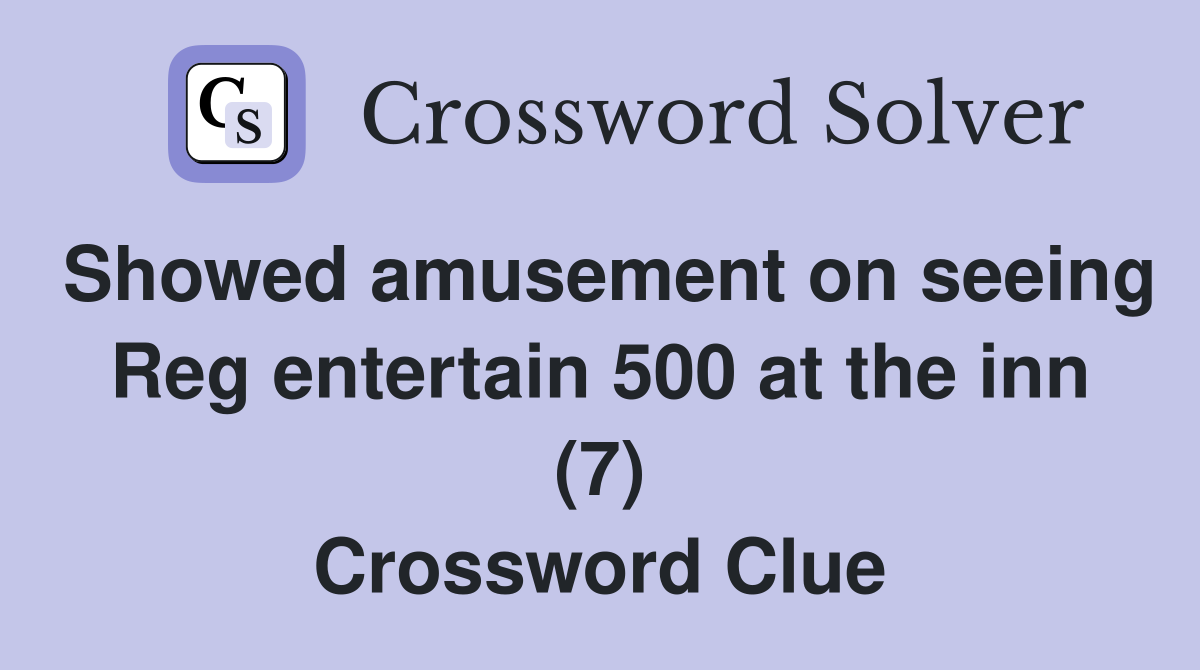 Showed amusement on seeing Reg entertain 500 at the inn (7) Crossword Clue