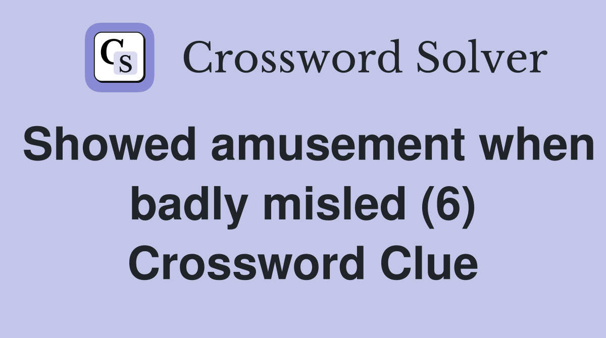 Showed amusement when badly misled (6) Crossword Clue