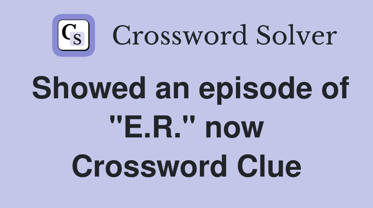 Showed an episode of "E.R." now Crossword Clue