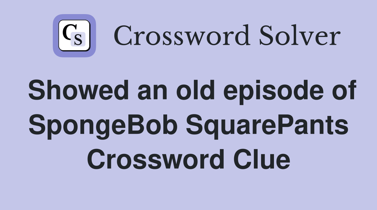Showed an old episode of SpongeBob SquarePants Crossword Clue